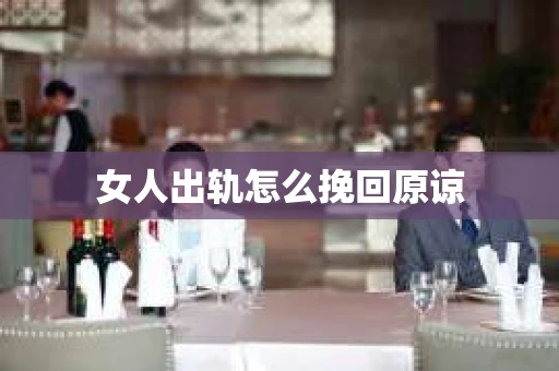 女人出轨怎么挽回原谅
