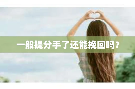 一般提分手了还能挽回吗？