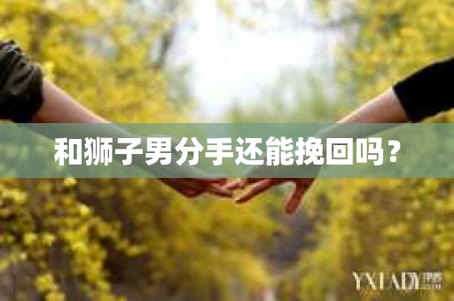 和狮子男分手还能挽回吗？