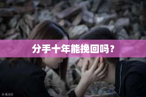 分手十年能挽回吗？