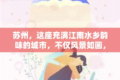苏州，这座充满江南水乡韵味的城市，不仅风景如画，也孕育了许多专业机构。今天，我们就来聊聊苏州有哪些私家侦探社，看看这些侦探社是如何在法律允许的范围内，为市民提供专业服务的。
