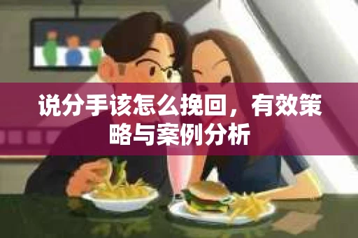 说分手该怎么挽回，有效策略与案例分析