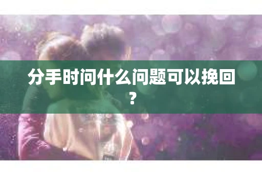 分手时问什么问题可以挽回？