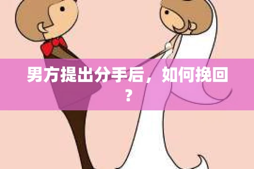 男方提出分手后，如何挽回？