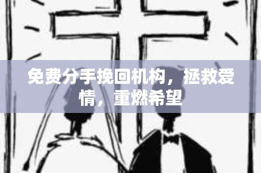 免费分手挽回机构，拯救爱情，重燃希望