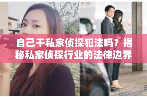 自己干私家侦探犯法吗？揭秘私家侦探行业的法律边界