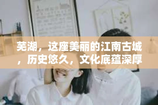 芜湖,这座美丽的江南古城,历史悠久,文化底蕴深厚。近年来,随着社会的发展,人们的生活节奏加快,对于私家侦探机构的需求也逐渐增多。那么,问题来了,芜湖有没有私家侦探机构呢?今天,我就来给大家揭开这个谜底。 芜湖,这座美丽的江南古城,历史悠久,文化底蕴深厚。近年来,随着社会的发展,人们的生活节奏加快,对于私家侦探机构的需求也逐渐增多。那么,问题来了,芜湖有没有私家侦探机构呢?今天,我就来给大家揭开这个谜底。