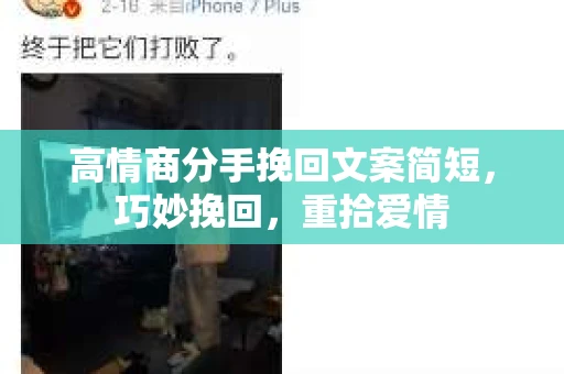 高情商分手挽回文案简短，巧妙挽回，重拾爱情
