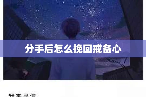 分手后怎么挽回戒备心