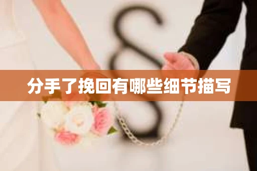 分手了挽回有哪些细节描写