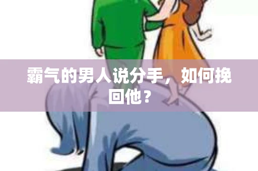 霸气的男人说分手，如何挽回他？