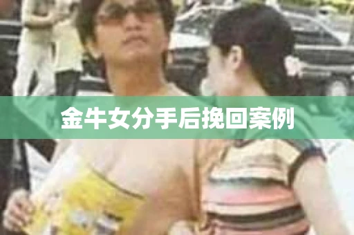 金牛女分手后挽回案例