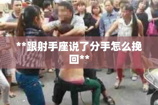 **跟射手座说了分手怎么挽回**