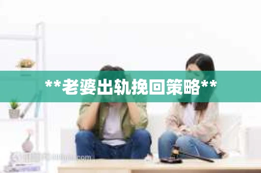 **老婆出轨挽回策略**