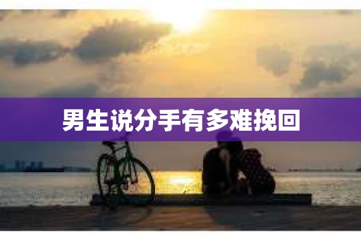 男生说分手有多难挽回