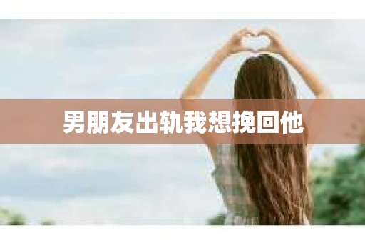 男朋友出轨我想挽回他
