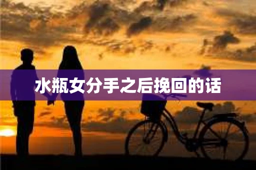 水瓶女分手之后挽回的话