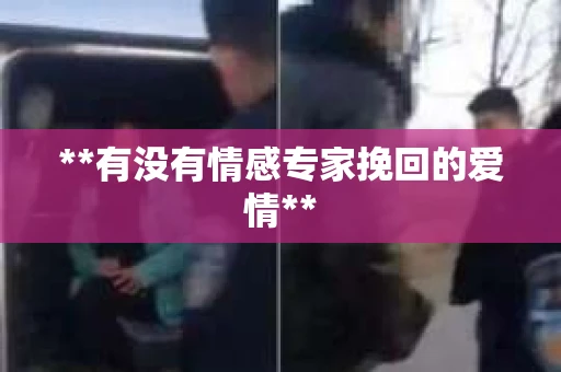 **有没有情感专家挽回的爱情**