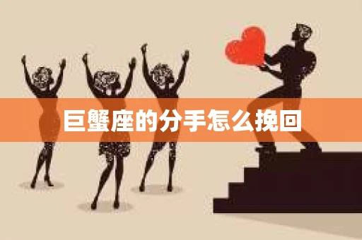 巨蟹座的分手怎么挽回
