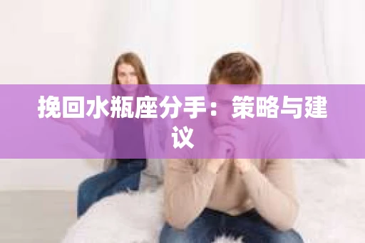 挽回水瓶座分手：策略与建议