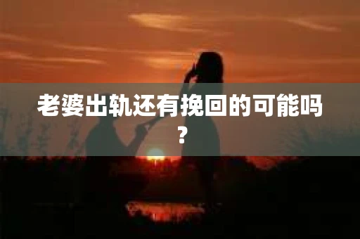 老婆出轨还有挽回的可能吗？