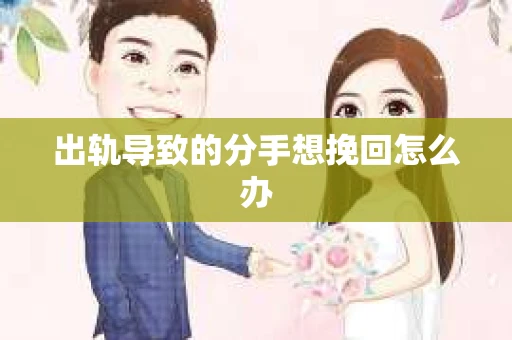 出轨导致的分手想挽回怎么办