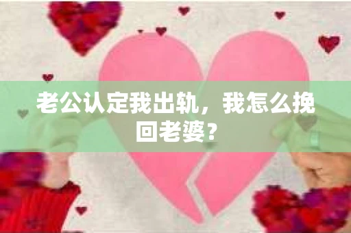 老公认定我出轨，我怎么挽回老婆？