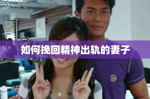 如何挽回精神出轨的妻子