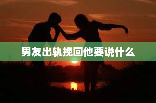 男友出轨挽回他要说什么