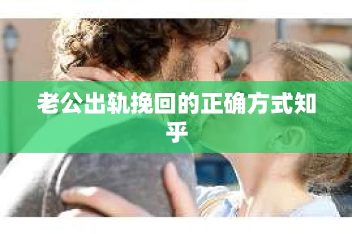 老公出轨挽回的正确方式知乎