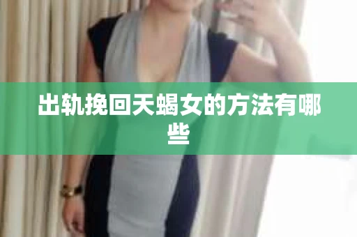 出轨挽回天蝎女的方法有哪些
