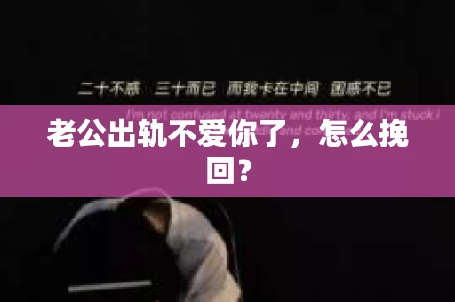 老公出轨不爱你了，怎么挽回？