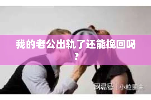 我的老公出轨了还能挽回吗？