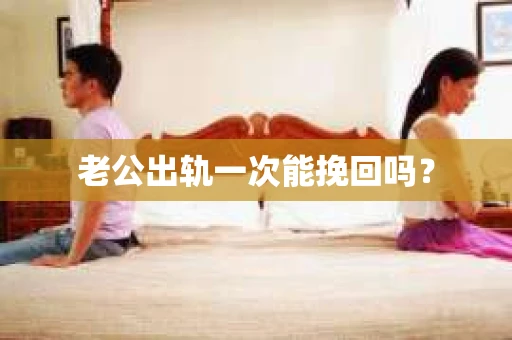 老公出轨一次能挽回吗？