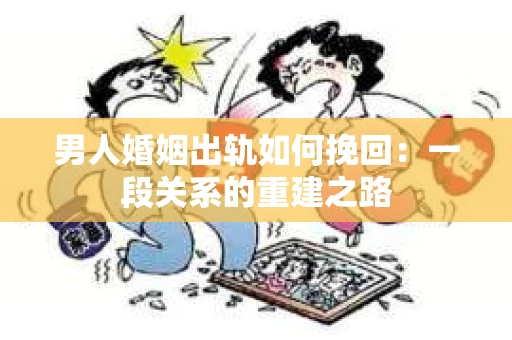 男人婚姻出轨如何挽回：一段关系的重建之路