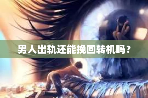 男人出轨还能挽回转机吗？