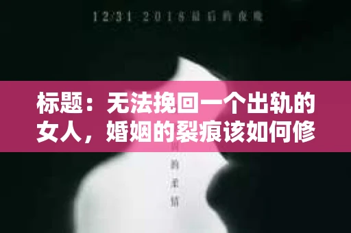 标题：无法挽回一个出轨的女人，婚姻的裂痕该如何修补？