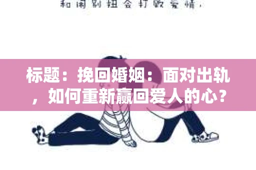 标题：挽回婚姻：面对出轨，如何重新赢回爱人的心？