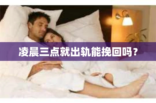 凌晨三点就出轨能挽回吗？