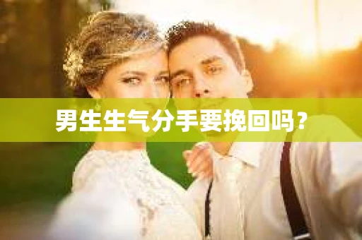 男生生气分手要挽回吗？