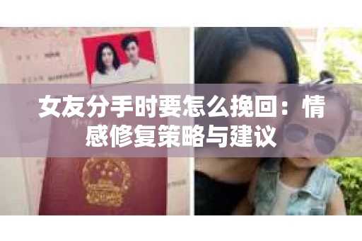 女友分手时要怎么挽回：情感修复策略与建议