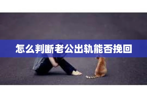 怎么判断老公出轨能否挽回