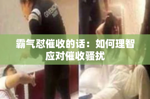霸气怼催收的话：如何理智应对催收骚扰