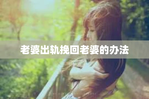 老婆出轨挽回老婆的办法
