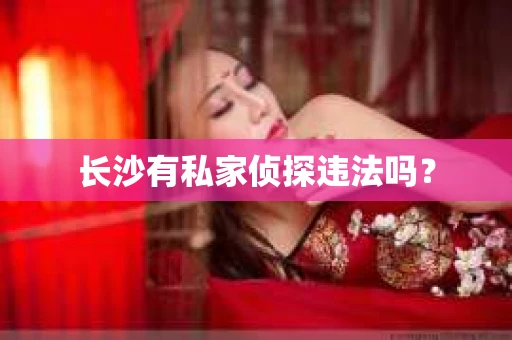 长沙有私家侦探违法吗？