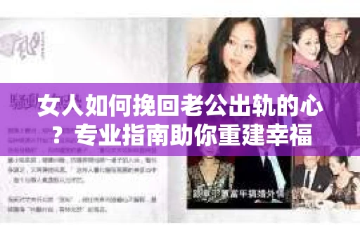 女人如何挽回老公出轨的心?专业指南助你重建幸福 女人如何挽回老公出轨的心?专业指南助你重建幸福