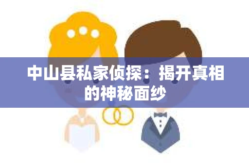 中山县私家侦探：揭开真相的神秘面纱
