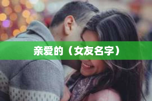 亲爱的(女友名字) 亲爱的(女友名字)