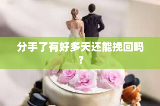 分手了有好多天还能挽回吗？