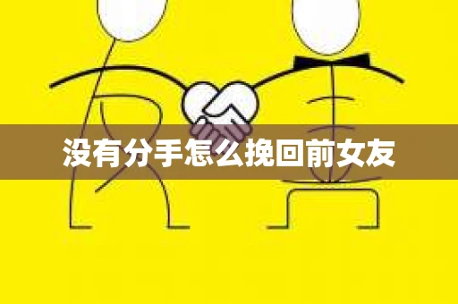 没有分手怎么挽回前女友